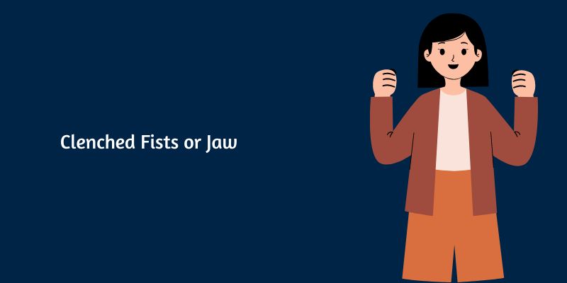 clenched fists or jaw